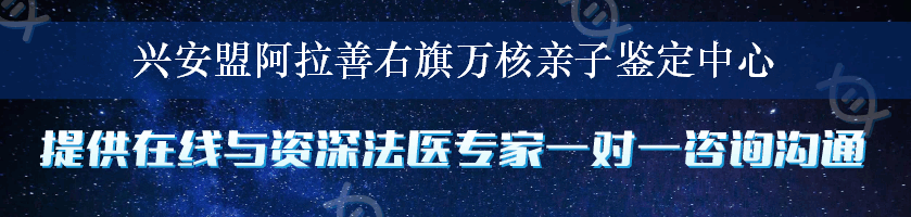 兴安盟阿拉善右旗万核亲子鉴定中心